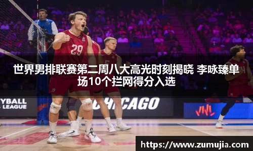 世界男排联赛第二周八大高光时刻揭晓 李咏臻单场10个拦网得分入选