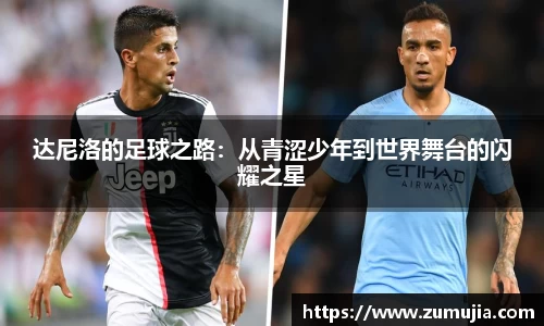 达尼洛的足球之路：从青涩少年到世界舞台的闪耀之星